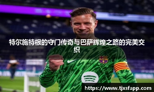 特尔施特根的守门传奇与巴萨辉煌之路的完美交织